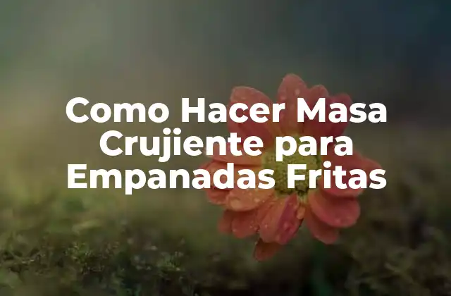 Como Hacer Masa Crujiente para Empanadas Fritas