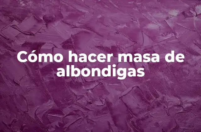 Cómo Hacer Masa de Albondigas