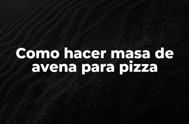 Como Hacer Masa de Avena para Pizza