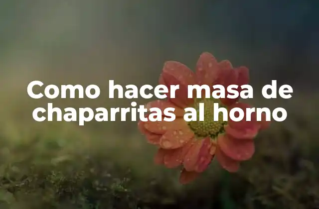 Como Hacer Masa de Chaparritas Al Horno