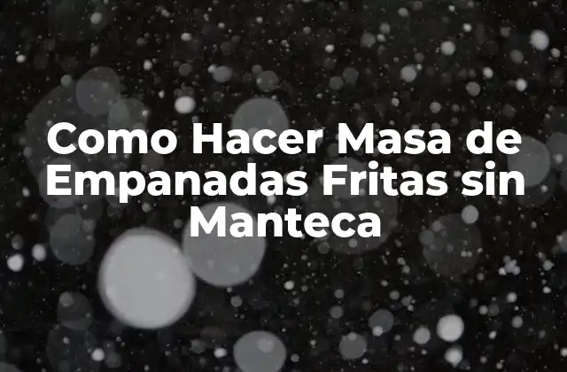 Como Hacer Masa de Empanadas Fritas sin Manteca 2 ¿Qué es la Masa de Empanadas Fritas sin Manteca?