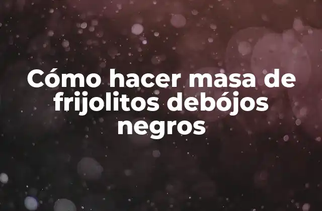 Cómo Hacer Masa de Frijolitos Debójos Negros