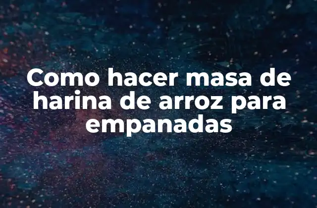 Como Hacer Masa de Harina de Arroz para Empanadas