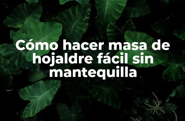 Cómo Hacer Masa de Hojaldre Fácil sin Mantequilla