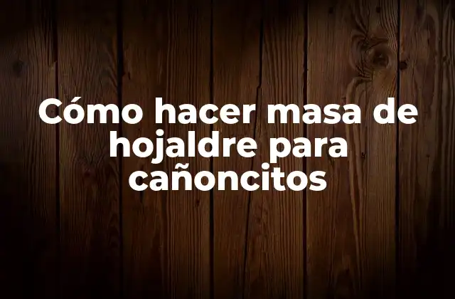 Cómo Hacer Masa de Hojaldre para Cañoncitos