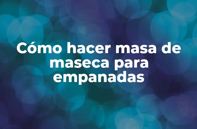 Cómo Hacer Masa de Maseca para Empanadas