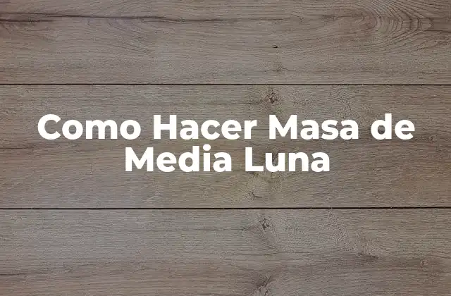 Como Hacer Masa de Media Luna