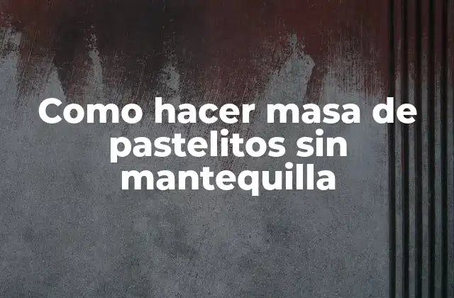 Como Hacer Masa de Pastelitos sin Mantequilla 2 Masa de pastelitos sin mantequilla: ¿qué es y para qué sirve?