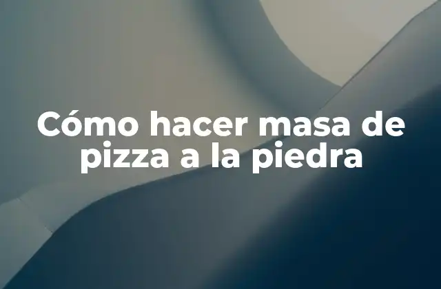 Cómo Hacer Masa de Pizza a la Piedra