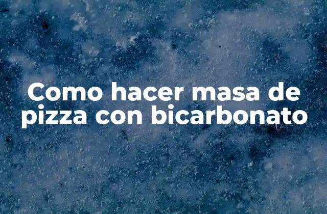 Como Hacer Masa de Pizza con Bicarbonato