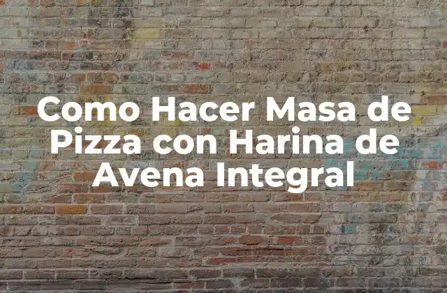 Como Hacer Masa de Pizza con Harina de Avena Integral