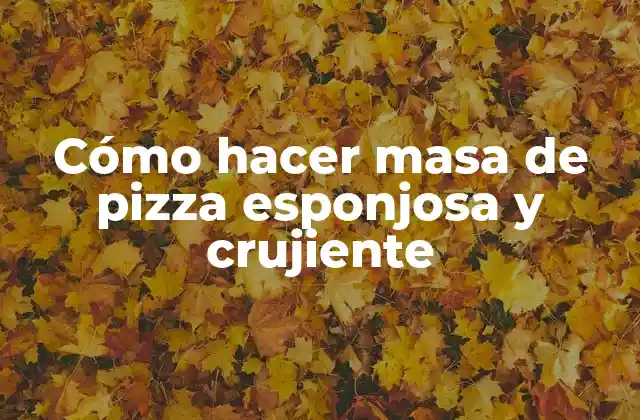 Cómo Hacer Masa de Pizza Esponjosa y Crujiente