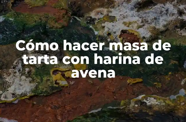 Cómo Hacer Masa de Tarta con Harina de Avena