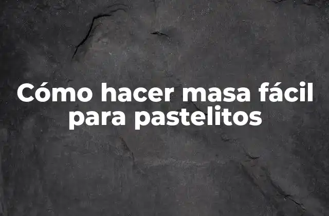 Cómo Hacer Masa Fácil para Pastelitos