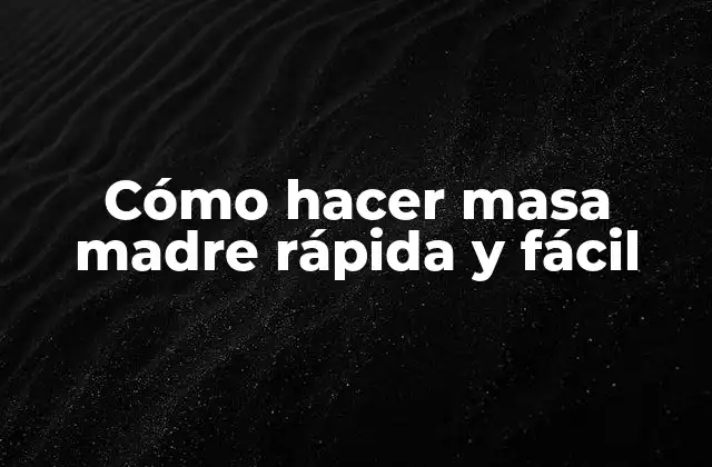 ¿Qué es la masa madre y para qué sirve?