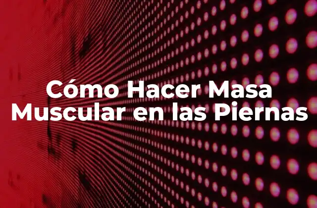 Cómo Hacer Masa Muscular en las Piernas