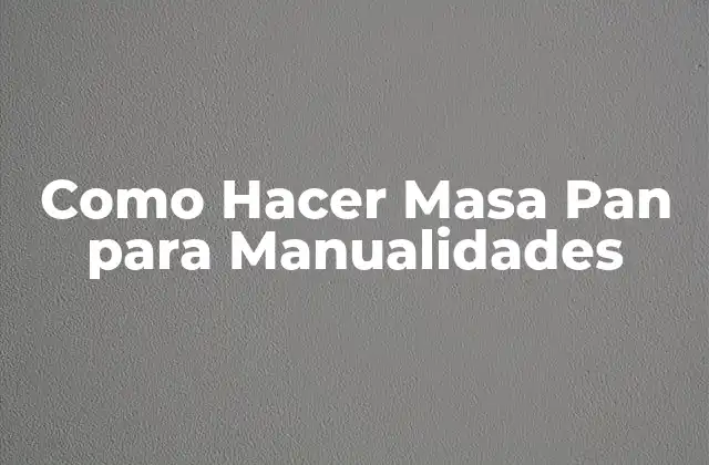 Como Hacer Masa Pan para Manualidades