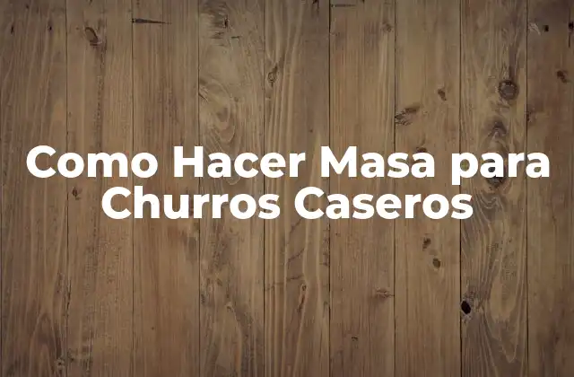 Como Hacer Masa para Churros Caseros 2 ¿Qué es la Masa para Churros Caseros y para Qué Sirve?