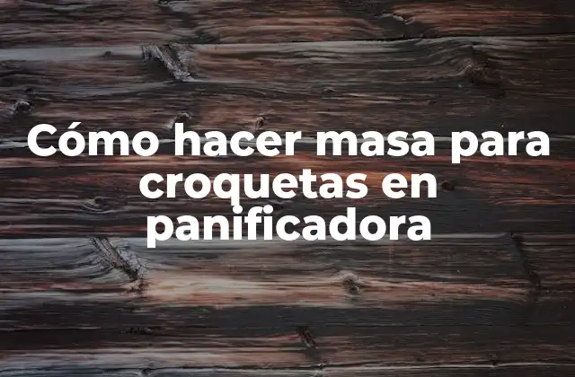 Cómo Hacer Masa para Croquetas en Panificadora