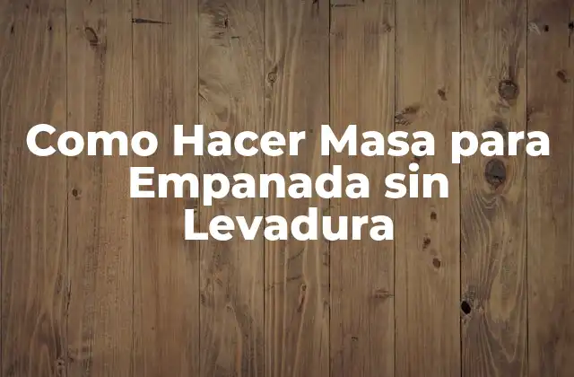 Como Hacer Masa para Empanada sin Levadura