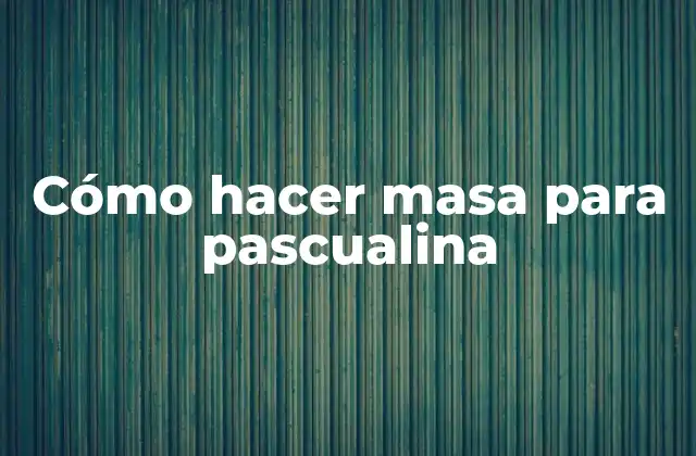 ¿Qué es la masa para pascualina y para qué sirve?