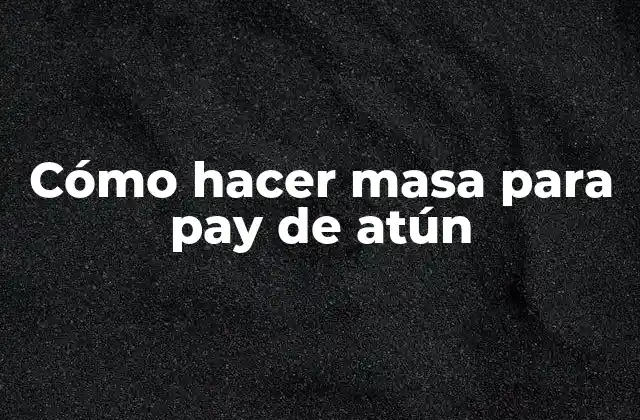 Cómo Hacer Masa para Pay de Atún