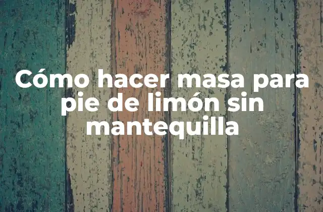 Cómo Hacer Masa para Pie de Limón sin Mantequilla