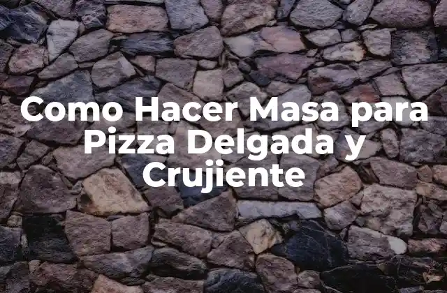 Como Hacer Masa para Pizza Delgada y Crujiente