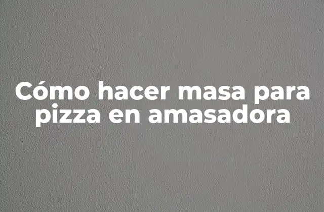Cómo Hacer Masa para Pizza en Amasadora