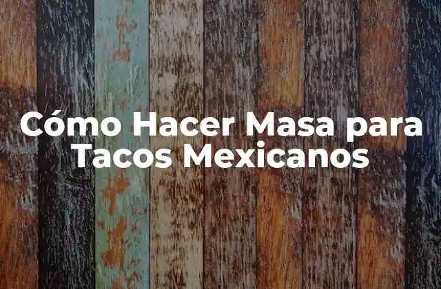 Cómo Hacer Masa para Tacos Mexicanos