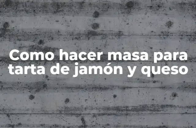 Como Hacer Masa para Tarta de Jamón y Queso