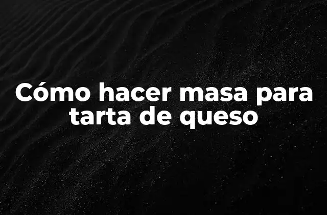 Cómo Hacer Masa para Tarta de Queso