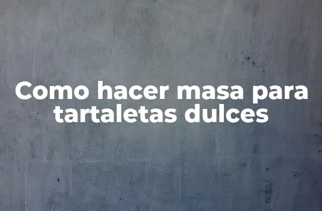 Como Hacer Masa para Tartaletas Dulces