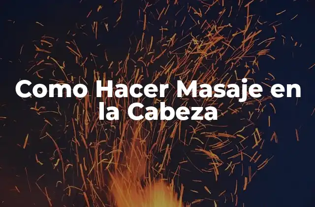 Como Hacer Masaje en la Cabeza