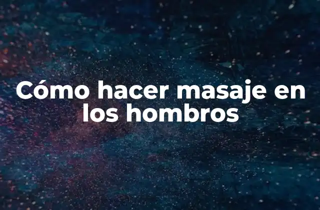 Cómo Hacer Masaje en los Hombros