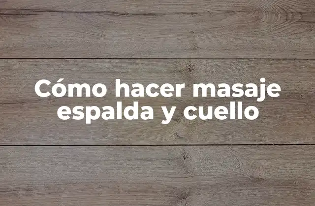 Cómo Hacer Masaje Espalda y Cuello 2 Cómo hacer masaje espalda y cuello