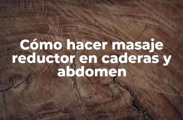 Cómo hacer masaje reductor en caderas y abdomen