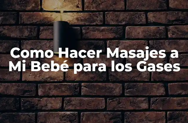 Como Hacer Masajes a Mi Bebé para los Gases