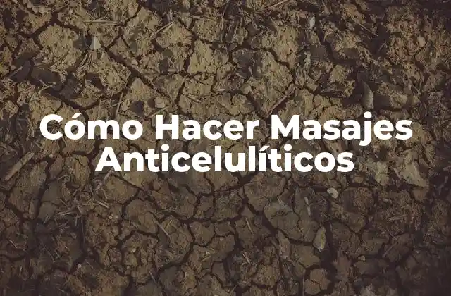 Cómo Hacer Masajes Anticelulíticos