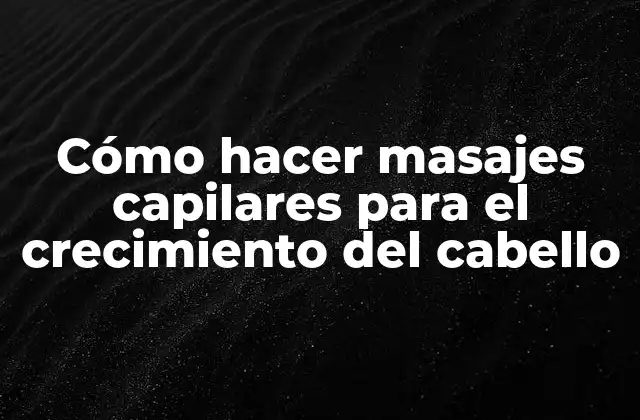 Cómo Hacer Masajes Capilares para el Crecimiento Del Cabello
