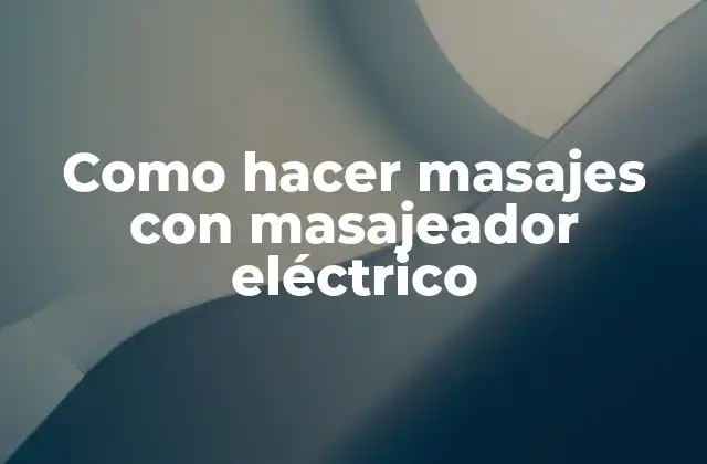Como Hacer Masajes con Masajeador Eléctrico