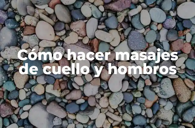 Cómo Hacer Masajes de Cuello y Hombros