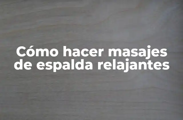 Cómo Hacer Masajes de Espalda Relajantes