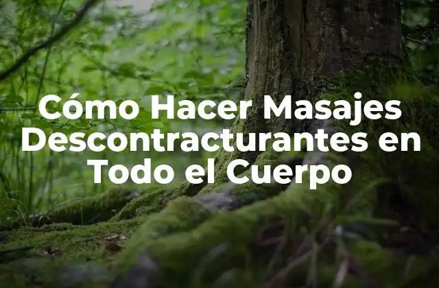 Cómo Hacer Masajes Descontracturantes en Todo el Cuerpo