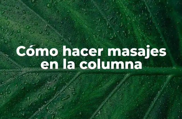 Cómo Hacer Masajes en la Columna