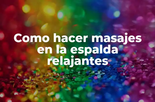 Como Hacer Masajes en la Espalda Relajantes