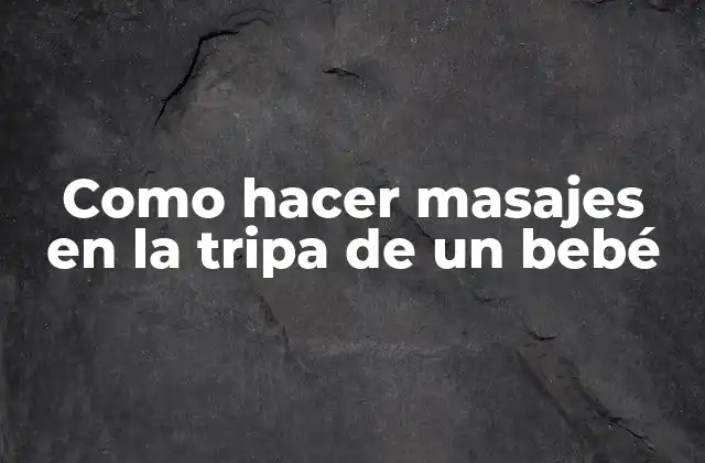 Como Hacer Masajes en la Tripa de un Bebé