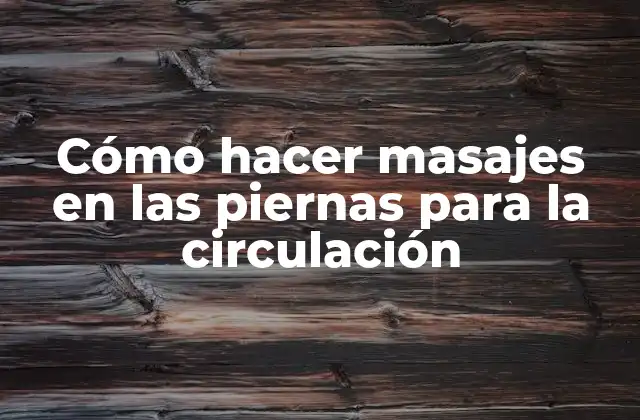 Cómo Hacer Masajes en las Piernas para la Circulación