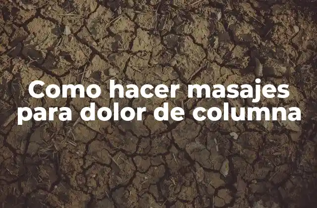 Como Hacer Masajes para Dolor de Columna