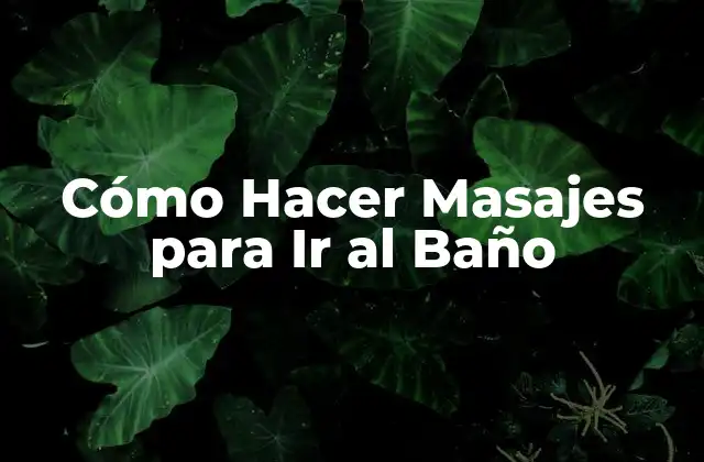 Cómo Hacer Masajes para Ir Al Baño